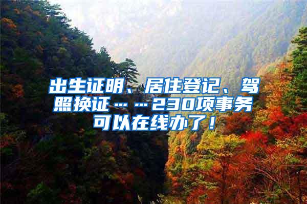 出生证明、居住登记、驾照换证……230项事务可以在线办了！