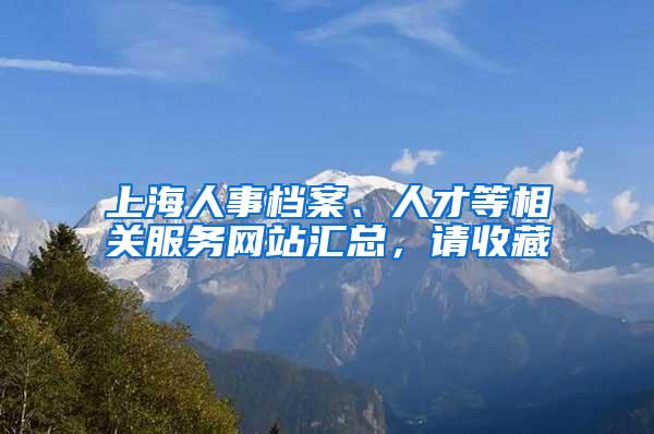 上海人事档案、人才等相关服务网站汇总，请收藏