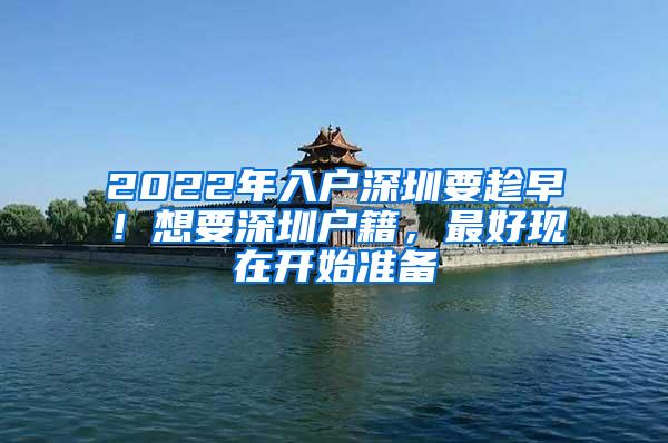 2022年入户深圳要趁早！想要深圳户籍，最好现在开始准备