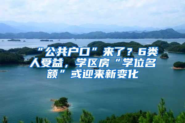 “公共户口”来了？6类人受益，学区房“学位名额”或迎来新变化