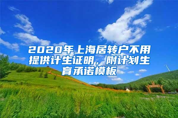 2020年上海居转户不用提供计生证明，附计划生育承诺模板