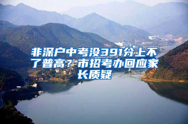 非深户中考没391分上不了普高？市招考办回应家长质疑