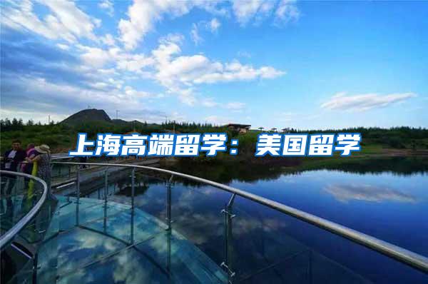 上海高端留学：美国留学