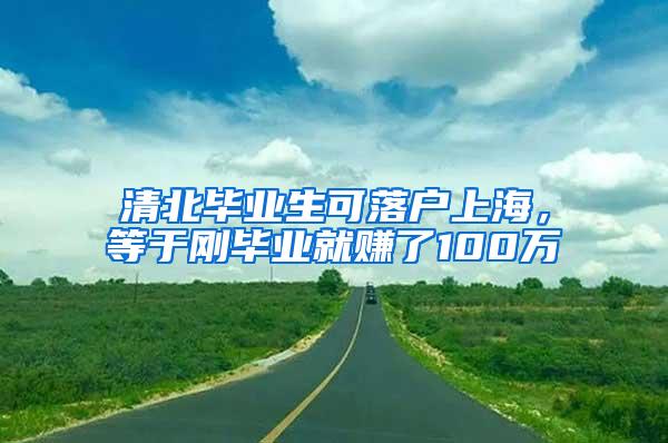清北毕业生可落户上海，等于刚毕业就赚了100万