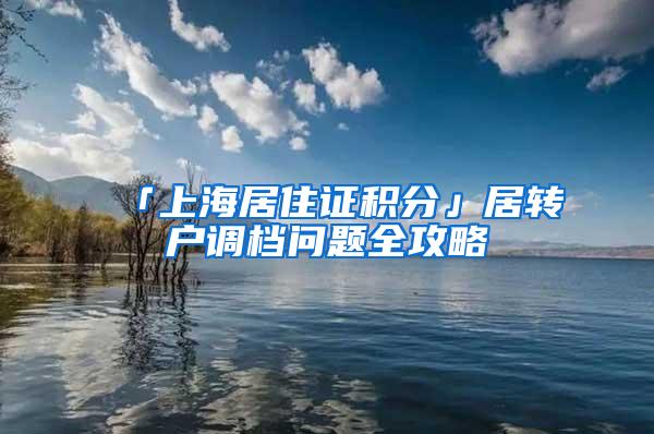 「上海居住证积分」居转户调档问题全攻略