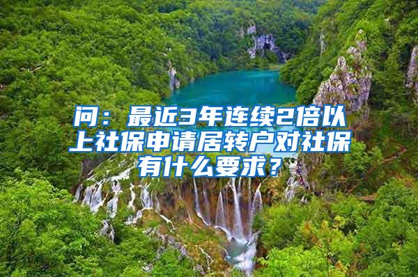 问：最近3年连续2倍以上社保申请居转户对社保有什么要求？