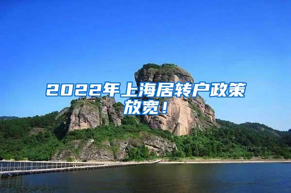 2022年上海居转户政策放宽！