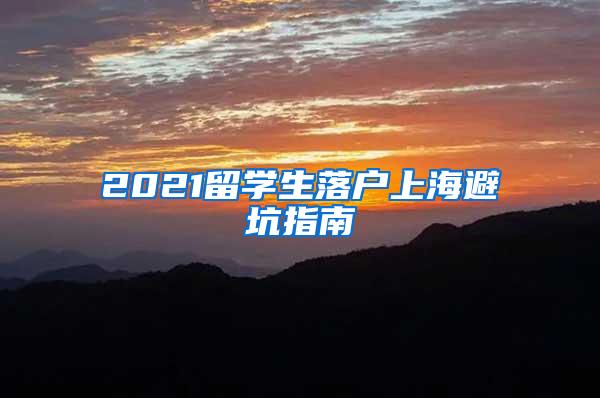 2021留学生落户上海避坑指南