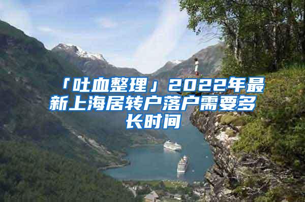 「吐血整理」2022年最新上海居转户落户需要多长时间