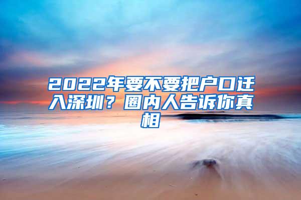 2022年要不要把户口迁入深圳？圈内人告诉你真相