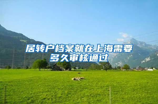 居转户档案就在上海需要多久审核通过