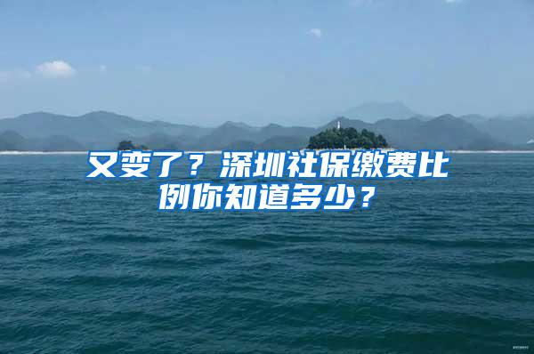 又变了？深圳社保缴费比例你知道多少？