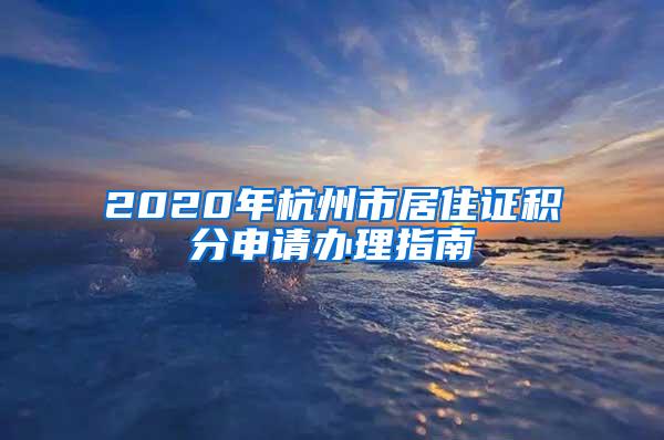 2020年杭州市居住证积分申请办理指南