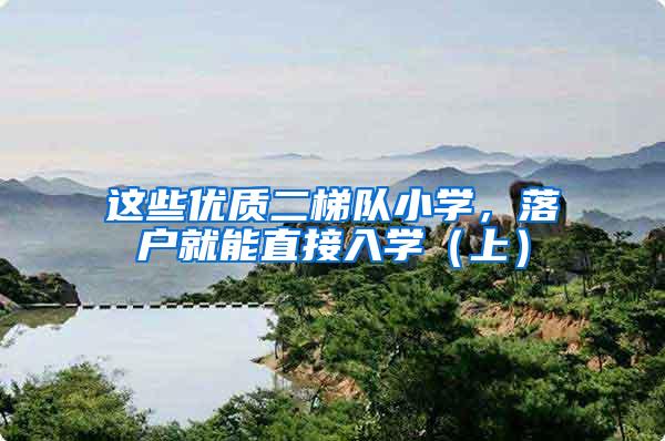 这些优质二梯队小学，落户就能直接入学（上）