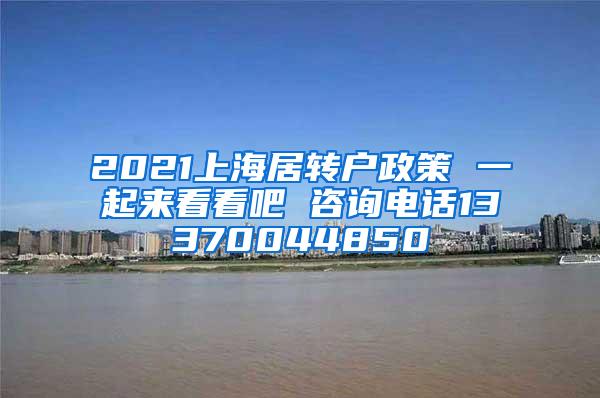 2021上海居转户政策 一起来看看吧 咨询电话13370044850