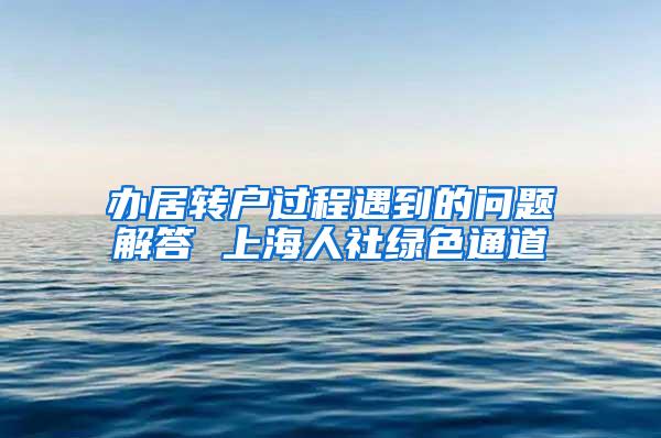 办居转户过程遇到的问题解答 上海人社绿色通道
