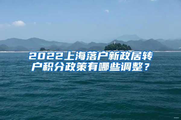 2022上海落户新政居转户积分政策有哪些调整？
