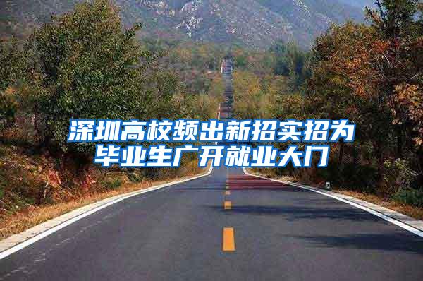 深圳高校频出新招实招为毕业生广开就业大门