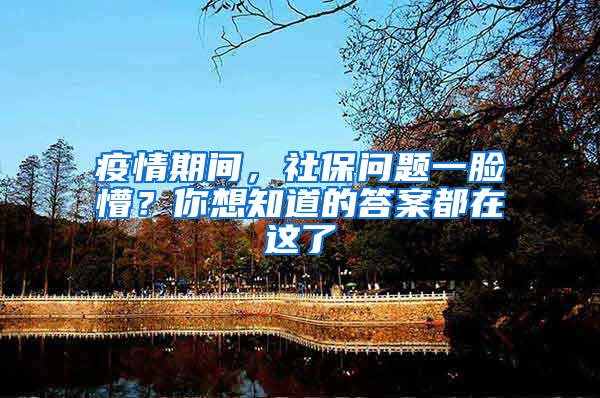 疫情期间，社保问题一脸懵？你想知道的答案都在这了