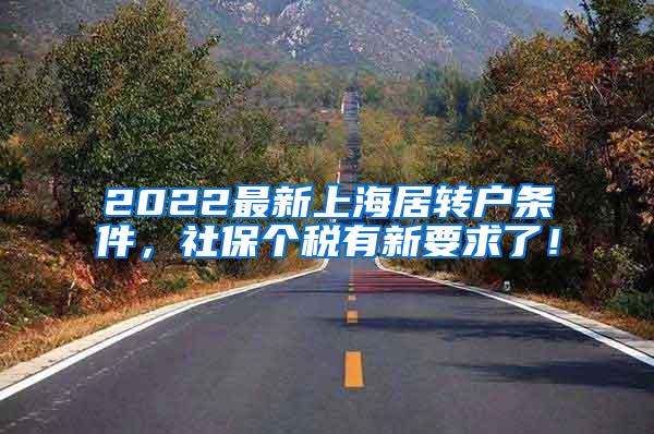 2022最新上海居转户条件，社保个税有新要求了！