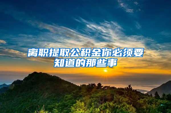 离职提取公积金你必须要知道的那些事