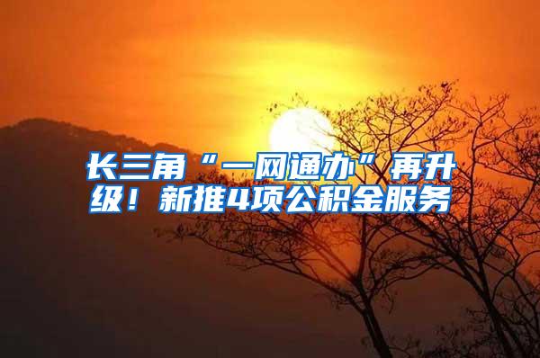 长三角“一网通办”再升级！新推4项公积金服务