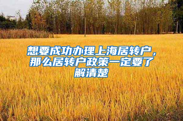 想要成功办理上海居转户，那么居转户政策一定要了解清楚