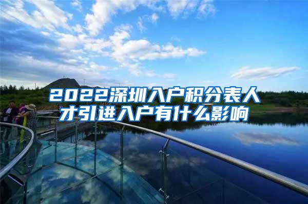 2022深圳入户积分表人才引进入户有什么影响