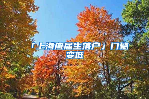 「上海应届生落户」门槛变低