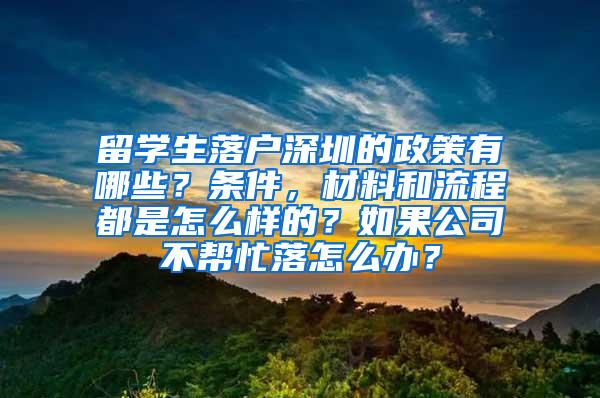 留学生落户深圳的政策有哪些？条件，材料和流程都是怎么样的？如果公司不帮忙落怎么办？