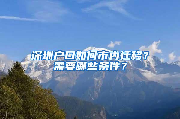 深圳户口如何市内迁移？需要哪些条件？