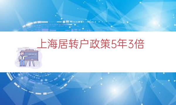 上海居转户政策5年3倍（上海居转户五年条件）