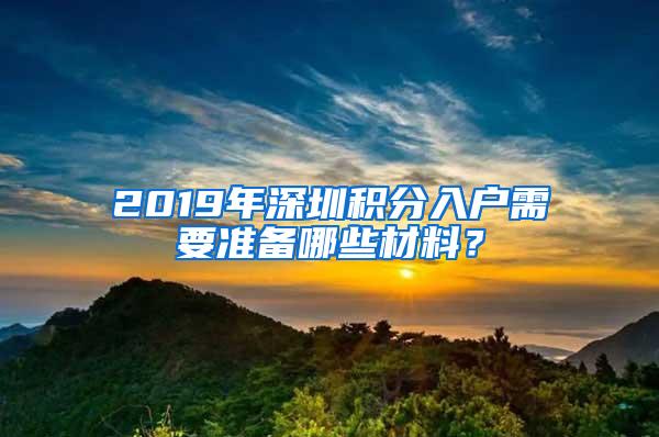 2019年深圳积分入户需要准备哪些材料？