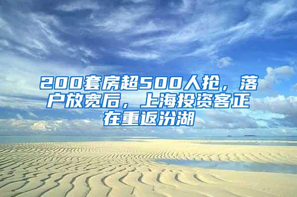 200套房超500人抢，落户放宽后，上海投资客正在重返汾湖