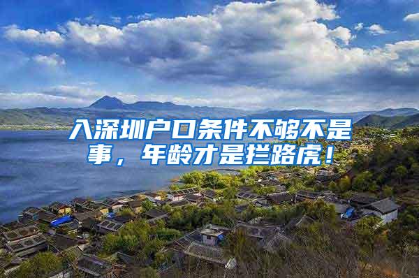 入深圳户口条件不够不是事，年龄才是拦路虎！