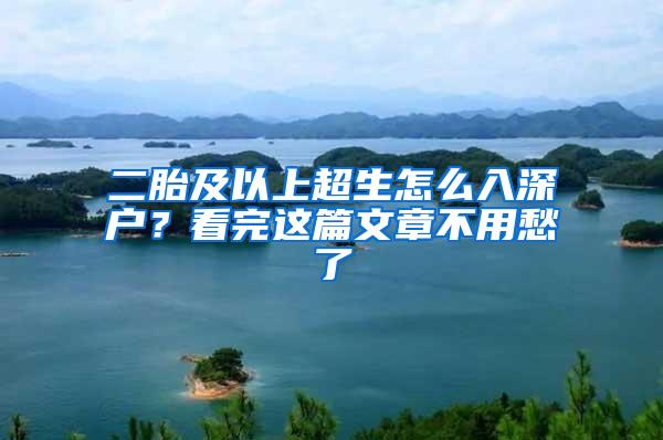 二胎及以上超生怎么入深户？看完这篇文章不用愁了