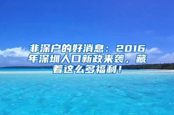 非深户的好消息：2016年深圳人口新政来袭，藏着这么多福利！