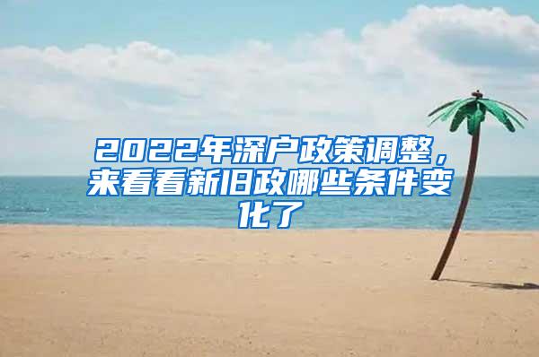 2022年深户政策调整，来看看新旧政哪些条件变化了