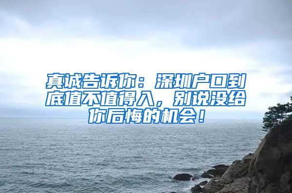 真诚告诉你：深圳户口到底值不值得入，别说没给你后悔的机会！