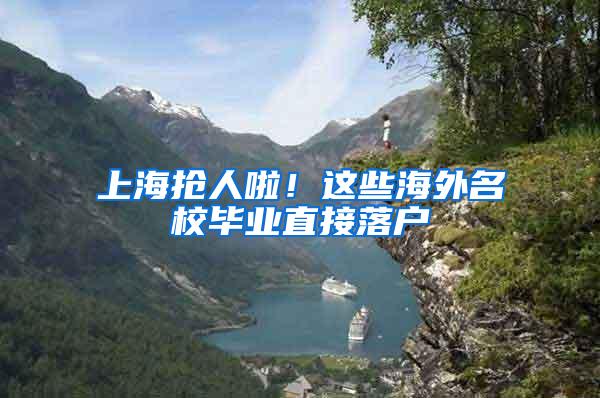 上海抢人啦！这些海外名校毕业直接落户