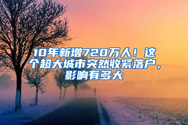 10年新增720万人！这个超大城市突然收紧落户，影响有多大