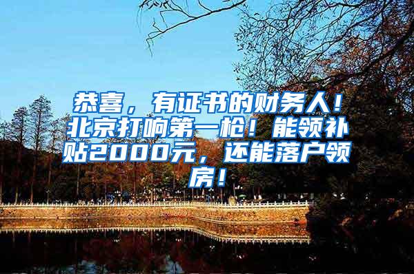 恭喜，有证书的财务人！北京打响第一枪！能领补贴2000元，还能落户领房！