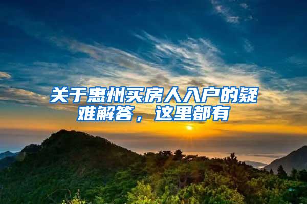 关于惠州买房人入户的疑难解答，这里都有