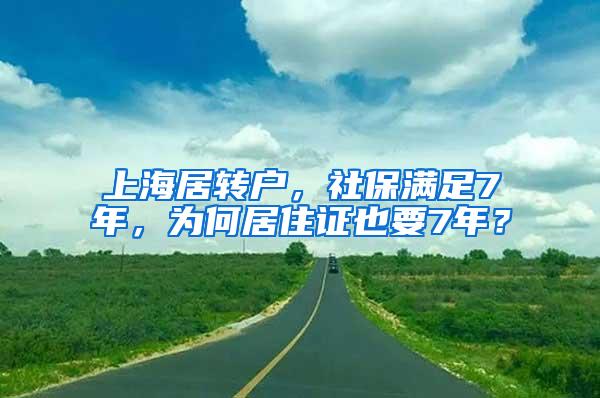 上海居转户，社保满足7年，为何居住证也要7年？