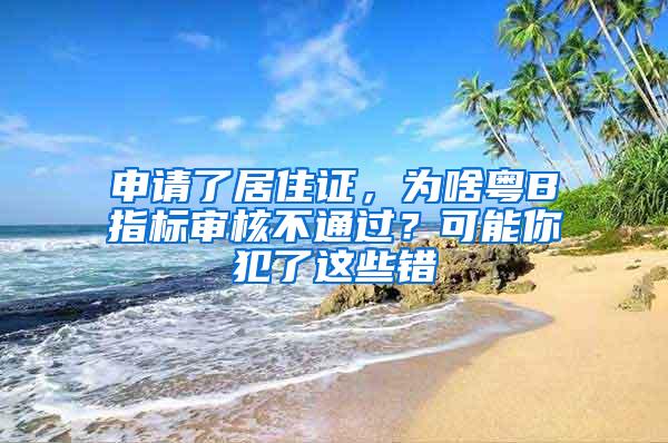 申请了居住证，为啥粤B指标审核不通过？可能你犯了这些错