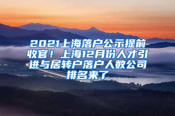 2021上海落户公示提前收官！上海12月份人才引进与居转户落户人数公司排名来了