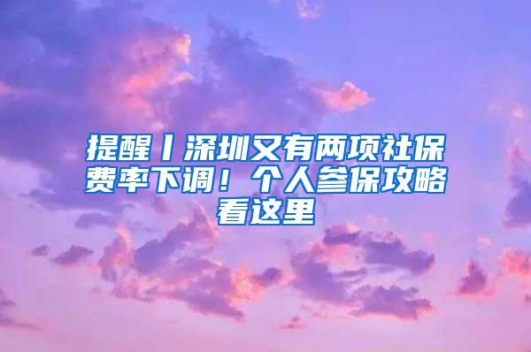 提醒丨深圳又有两项社保费率下调！个人参保攻略看这里