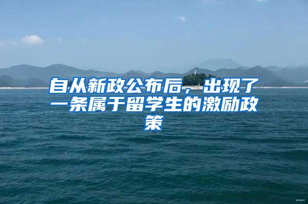 自从新政公布后，出现了一条属于留学生的激励政策