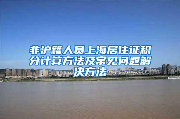 非沪籍人员上海居住证积分计算方法及常见问题解决方法