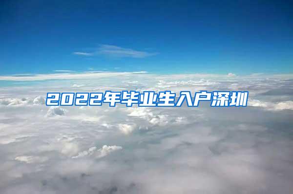 2022年毕业生入户深圳